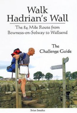 Brian Smailes - Walk Hadrian's Wall: The 84 Mile Route from Bowness-on-Solway to Wallsend - The Challenge Guide - 9781903568408 - V9781903568408