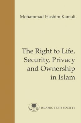 M. H. Kamali - The Right to Life, Security, Privacy and Ownership in Islam - 9781903682555 - V9781903682555