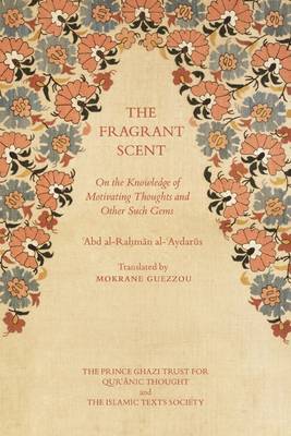 Abd Al-Rahman Al-Aydarus - The Fragrant Scent: On the Knowledge of Motivating Thoughts and Other Such Gems - 9781903682937 - V9781903682937