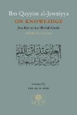 Ibn Qayyim Al-Jawziyya - Ibn Qayyim al-Jawziyya on Knowledge: From Key to the Blissful Abode - 9781903682975 - V9781903682975