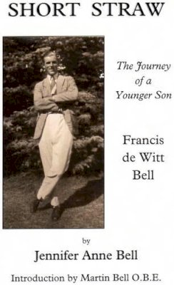 Jennifer A. Bell - Short Straw: The Journey of a Younger Son: a Biography of Francis De Witt Bell - 9781904006688 - V9781904006688