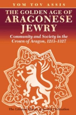 Yom Tov Assis - The Golden Age of Aragonese Jewry. Community and Society in the Crown of Aragon, 1213-1327.  - 9781904113768 - V9781904113768