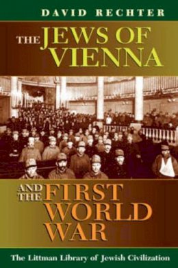 David Rechter - The Jews of Vienna and the First World War (The Littman Library of Jewish Civilization) - 9781904113829 - V9781904113829