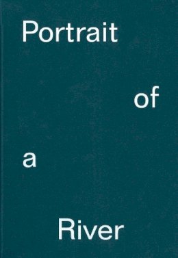 Bode, Steven, Langley, Patrick, Papadimitriou, Nick - Portrait of a River: Nikolaj Bendix Skyum Larsen - 9781904270393 - V9781904270393