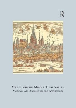 Ute Engel - Mainz and the Middle Rhine Valley: Medieval Art, Architecture, and Archaeology (British Archaeological Association Conference Transactions) - 9781904350835 - V9781904350835