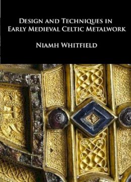 Niamh Whitfield - Design and Techniques in Early Medieval Celtic Metalwork - 9781904597339 - V9781904597339