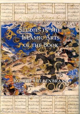 Robert Hillenbrand - Studies in the Islamic Arts of the Book - 9781904597490 - V9781904597490