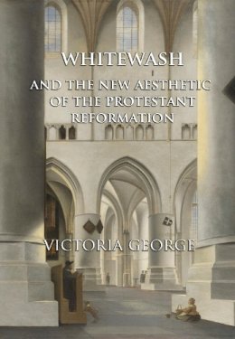 Victoria George - Whitewash and the New Aesthetic of the Protestant Reformation - 9781904597643 - V9781904597643