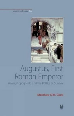 Matthew D. H. Clark - Augustus, First Roman Emperor - 9781904675143 - V9781904675143