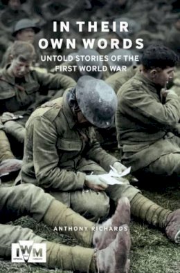 Anthony Richards - In Their Own Words: Untold Stories of the First World War - 9781904897538 - V9781904897538