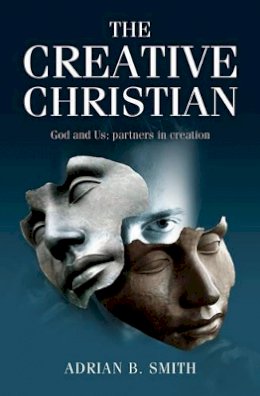 Adrian B. Smith - The Creative Christian: God and Us; Partners in Creation - 9781905047758 - V9781905047758