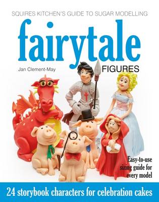 Jan Clement-May - Squires Kitchen's Guide to Sugar Modelling: Fairytale Figures: 24 Storybook Characters for Celebration Cakes - 9781905113545 - V9781905113545