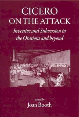 Joan Booth (Ed.) - Cicero on the Attack: Invective and Subversion in the Orations and Beyond - 9781905125197 - V9781905125197