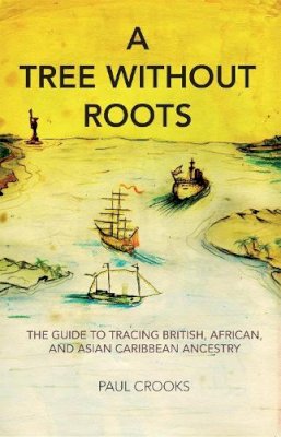 Paul Crooks - A Tree Without Roots: The Guide to Tracing British, African and Asian-Caribbean Ancestry - 9781905147816 - V9781905147816