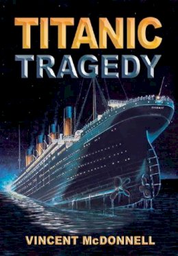 Vincent Mcdonnell - Titanic Tragedy - 9781905172412 - 9781905172412