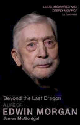 James McGonigal - Beyond the Last Dragon: A Life of Edwin Morgan - 9781905207893 - V9781905207893