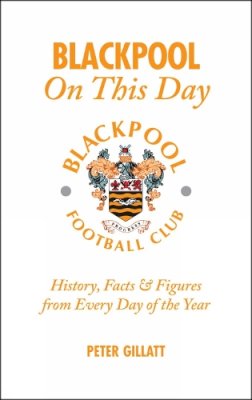 Peter Gillatt - Blackpool FC on This Day - 9781905411504 - V9781905411504