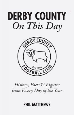 Phil Matthews - Derby County On This Day: History, Facts & Figures from Every Day of the Year - 9781905411870 - V9781905411870