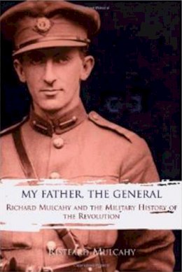 Risteard Mulcahy - My Father, the General: Richard Mulcahy and the Military History of the Revolution - 9781905483631 - KTJ8039228