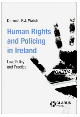 Professor Dermot Walsh - Human Rights and Policing in Ireland: Law, Policy and Practice - 9781905536207 - V9781905536207