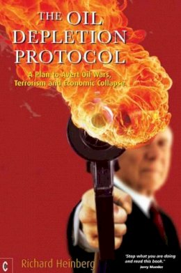 Richard Heinberg - The Oil Depletion Protocol: A Plan to Avert Oil Wars, Terrorism, and Economic Collapse - 9781905570041 - V9781905570041