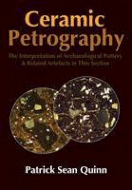 Patrick Sean Quinn - Ceramic Petrography: The Interpretation of Archaeological Pottery & Related Artefacts in Thin Section - 9781905739592 - V9781905739592