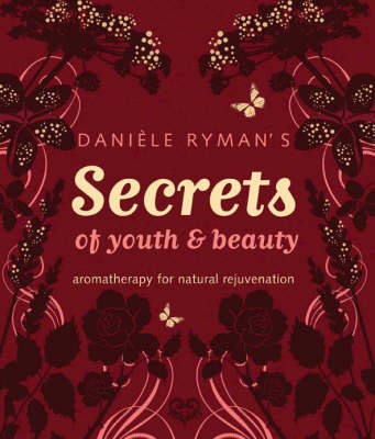 Daniele Ryman - Daniele Ryman's Secrets of Youth and Beauty: Aromatherapy for Natural Rejuvenation - 9781905744060 - KEX0283444