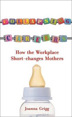 Joanna Grigg - Collapsing Careers: How the Workplace Short-Changes Mothers - 9781905745098 - KNW0010481