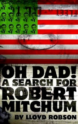 Lloyd Robson - Oh Dad, a Search for  Robert Mitchum - 9781905762132 - V9781905762132