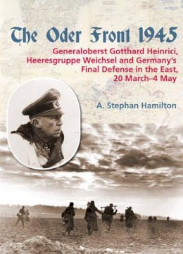 As Hamilton - Oder Front 1945: Generaloberst Gotthard Heinrici, Heeresgruppe Weichsel and Germany's Final Defense in the East, 20 March-4 May 1945 - 9781906033873 - V9781906033873