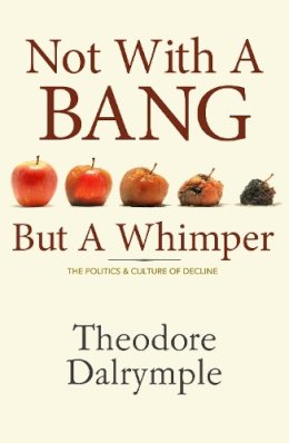 Theodore Dalrymple - Not with a Bang But a Whimper - 9781906308100 - V9781906308100