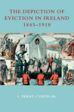 L. Perry Curtis - The Depiction of Eviction in Ireland 1845-1910 - 9781906359584 - V9781906359584