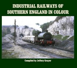 Jeffery Grayer - Industrial Railways of Southern England in Colour - 9781906419813 - V9781906419813