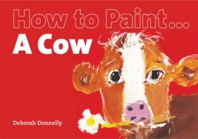 Deborah Donnelly - How to Paint a Cow - 9781906429140 - 9781906429140