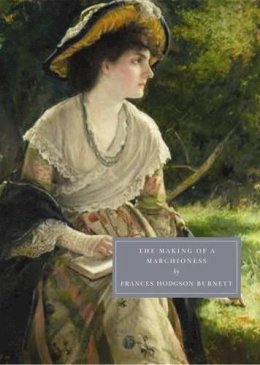 Frances Hodgson Burnett - The Making of a Marchioness - 9781906462123 - V9781906462123