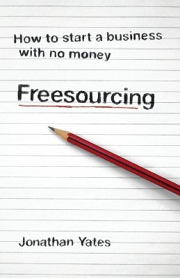 Jonathan Yates - Freesourcing: How To Start a Business with No Money - 9781906465803 - V9781906465803