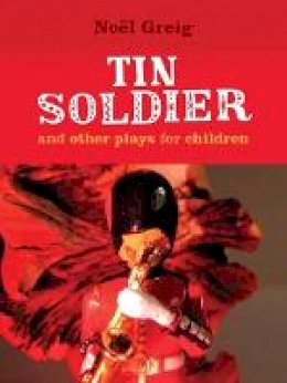 Noel Greig - Tin Soldier and other plays for children - 9781906582197 - V9781906582197