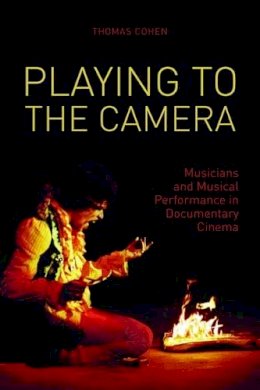 Thomas Cohen - Playing to the Camera: Musicians and Musical Performance in Documentary Cinema (Nonfictions) - 9781906660222 - V9781906660222