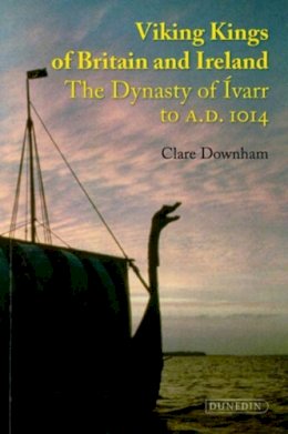 Clare Downham - Viking Kings of Britain and Ireland: The Dynasty of Ãvarr to AD 1014 - 9781906716066 - V9781906716066