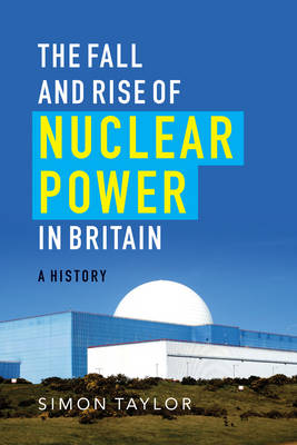 Simon Taylor - The Fall and Rise of Nuclear Power in Britain - 9781906860318 - V9781906860318