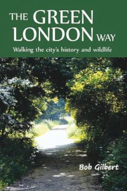Bob Gilbert - The Green London Way: Walking the City's History and Wildlife - 9781907103452 - V9781907103452