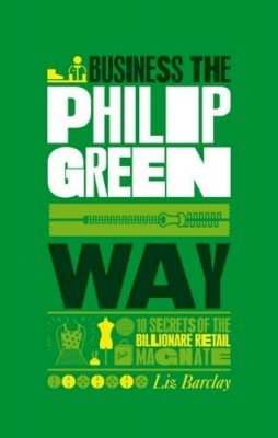 Liz Barclay - The Unauthorized Guide to Doing Business the Philip Green Way - 9781907312366 - V9781907312366