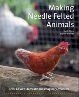 Steffi Stern - Making Needle-Felted Animals: Over 20 Wild, Domestic and Imaginary Creatures (Crafts and Family Activities) - 9781907359460 - V9781907359460