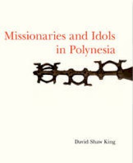 David Shaw King - Missionaries and Idols in Polynesia - 9781907372834 - V9781907372834