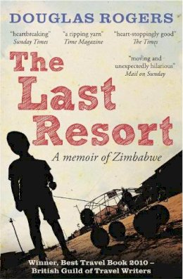 Douglas Rogers - The Last Resort: A Memoir of Zimbabwe. Douglas Rogers - 9781907595219 - V9781907595219