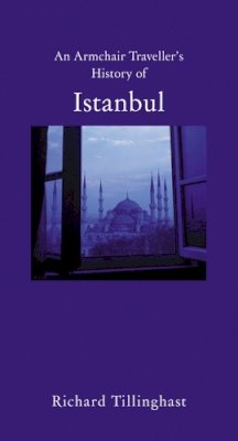 Richard Tillinghast - An Armchair Traveller's History of Istanbul - 9781907973215 - V9781907973215