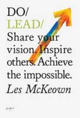 Les McKeown - Do Lead: Share your vision. Inspire others. Achieve the impossible (Do Books) - 9781907974175 - V9781907974175