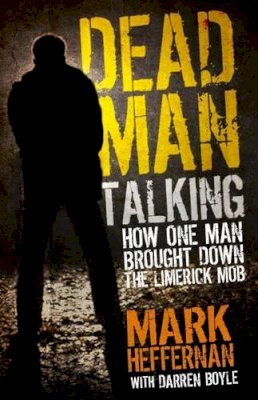 Mark Heffernan - Dead Man Talking: How One Man Brought Down the Limerick Mob - 9781908023445 - KCW0002668