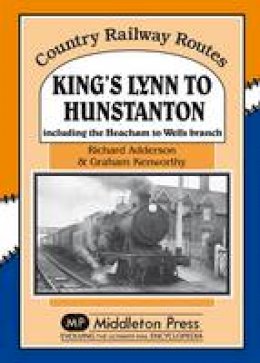 Richard Addison - King's Lynn to Hunstanton: Including the Heacham to Wells Branch (Country Railway Routes) - 9781908174581 - V9781908174581