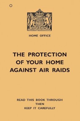 The Home Office - The Protection of Your Home Against Air Raids (Old House) - 9781908402158 - 9781908402158